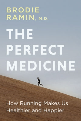 The Perfect Medicine: How Running Makes Us Healthier and Happier by Ramin, Brodie