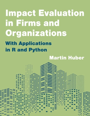 Impact Evaluation in Firms and Organizations: With Applications in R and Python by Huber, Martin