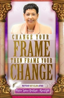 Change Your Frame Then Frame Your Change by Randolph, Janice