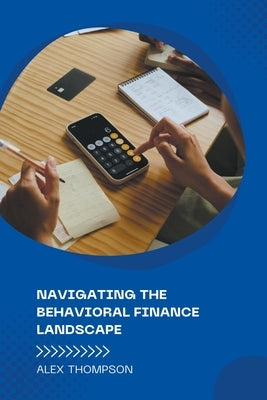 Navigating the Behavioral Finance Landscape by Thompson, Alex