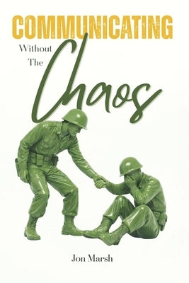 Communicating Without The Chaos by Marsh, Jon