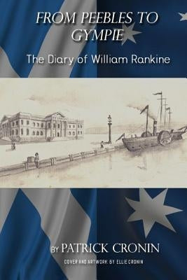 From Peebles to Gympie: The Diary of William Rankine by Cronin, Ellie