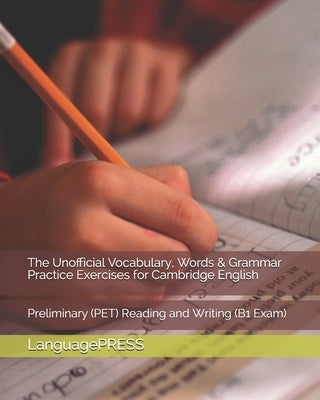 The Unofficial Vocabulary, Words & Grammar Practice Exercises for Cambridge English: Preliminary (PET) Reading and Writing by Languagepress
