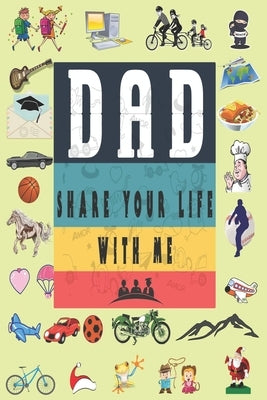 Dad Share Your Life With Me: Perfect For Dad's Birthday, Father's Day, Valentine Day Or Just To Show Dad You Love Him! by Valentine Day, Ibens