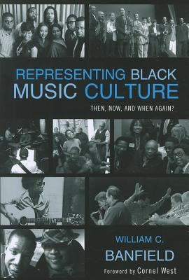 Representing Black Music Culture: Then, Now, and When Again? by Banfield, Bill