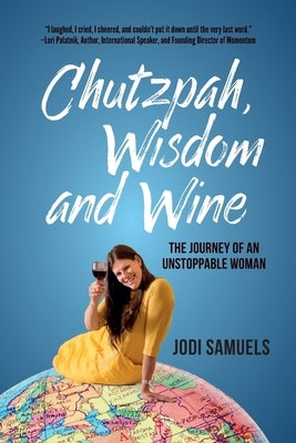 Chutzpah, Wisdom and Wine: The Journey of an Unstoppable Woman by Samuels, Jodi