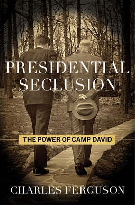 Presidential Seclusion: The Power of Camp David by Ferguson, Charles