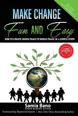 Make Change Fun and Easy: How to Create Inner Peace to World Peace In 3 Simple Steps by Bano, Samia