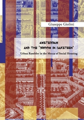 AMSTERDAM AND THE "DROOM IN BAKSTEEN" Urban rambles in the Mecca of Social Housing" by Giolitti, Giuseppe