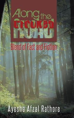 Along the Crooked Road: Blend of Fact and Fiction by Rathore, Ayesha Afzal