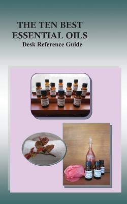 The Ten Best Essential Oils: Desk Reference Guide by Richardson, Kate