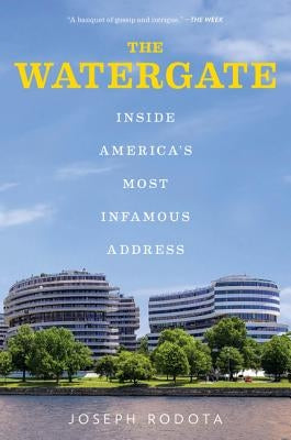 The Watergate: Inside America's Most Infamous Address by Rodota, Joseph