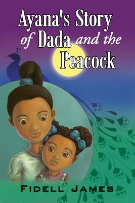 Ayana's Story of Dada and the Peacock by James, Fidell