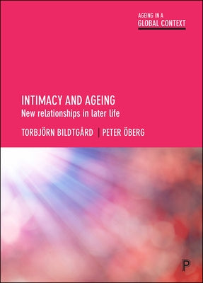 Intimacy and Ageing: New Relationships in Later Life by Bildtgård, Torbjörn