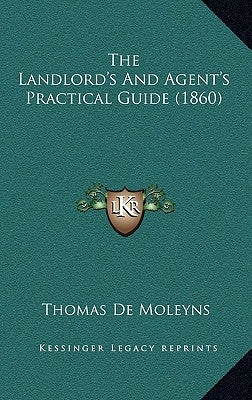 The Landlord's And Agent's Practical Guide (1860) by De Moleyns, Thomas