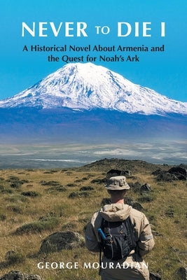 Never to Die I: A Historical Novel About Armenia and the Quest for Noah's Ark by Mouradian, George
