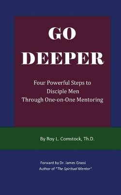 Go Deeper - Mentoring His Way: Four Powerful Steps to Disciple Men Through One-on-One Mentoring by Comstock, Roy L.
