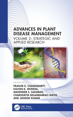 Advances in Plant Disease Management Volume II: Strategic and Applied Research by Chakrabarty, Pranjib K.