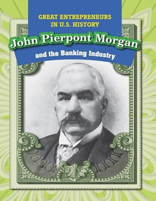 John Pierpont Morgan and the Banking Industry by Machajewski, David