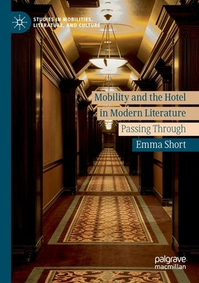 Mobility and the Hotel in Modern Literature: Passing Through by Short, Emma