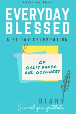 Everyday Blessed: A 31 day celebration of God's favor and goodness by Kaufman, Arvin