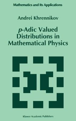 P-Adic Valued Distributions in Mathematical Physics by Khrennikov, Andrei Y.