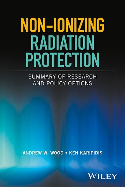 Non-Ionizing Radiation Protection: Summary of Research and Policy Options by Wood, Andrew W.