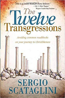 Twelve Transgressions: Avoiding Common Roadblocks on Your Journey to Christlikeness by Scataglini, Sergio