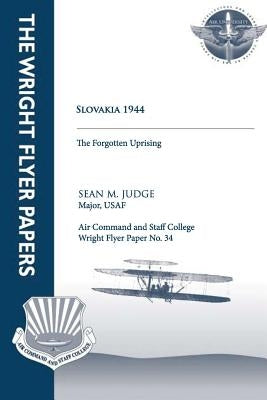 Slovakia 1944 - the Forgotten Uprising: Wright Flyer Paper No. 34 by Judge, Sean M.