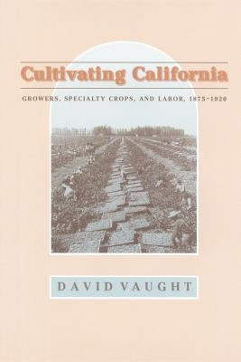 Cultivating California by Vaught, David