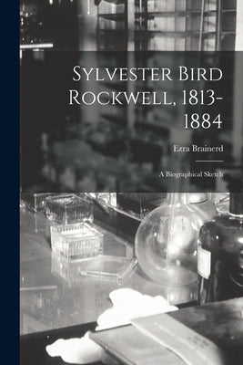 Sylvester Bird Rockwell, 1813-1884: a Biographical Sketch by Brainerd, Ezra 1844-1924