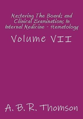 Mastering The Boards and Clinical Examinations In Internal Medicine - Hematology: Volume VII by Thomson, A. B. R.