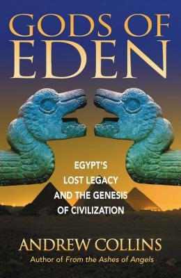 Gods of Eden: Egypt's Lost Legacy and the Genesis of Civilization by Collins, Andrew