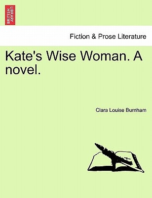Kate's Wise Woman. a Novel. by Burnham, Clara Louise