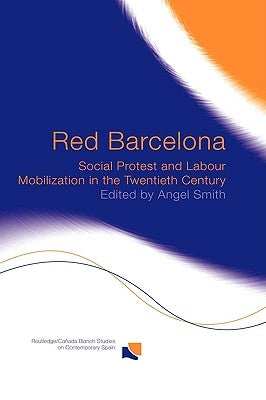 Red Barcelona: Social Protest and Labour Mobilization in the Twentieth Century by Smith, Angel