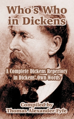 Who's Who in Dickens: A Complete Dickens Repertory in Dickens' Own Words by Fyfe, Thomas Alexander