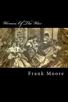 Women Of The War: Their Heroism And Self-Sacrifice by Moore, Frank