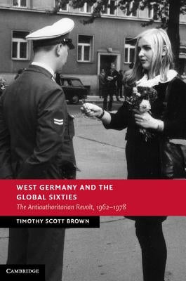 West Germany and the Global Sixties by Brown, Timothy Scott