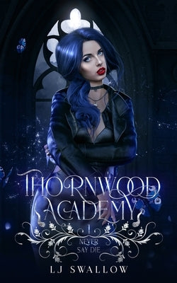 Thornwood Academy 1: Never Say Die by Swallow, Lj