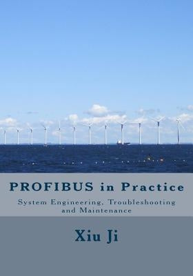 Profibus in Practice: System Engineering, Trouble-Shooting and Maintenance by Ji, Xiu