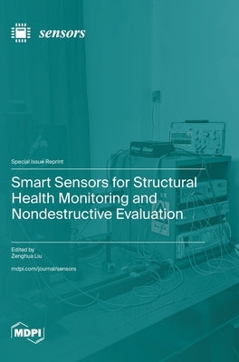Smart Sensors for Structural Health Monitoring and Nondestructive Evaluation by Liu, Zenghua