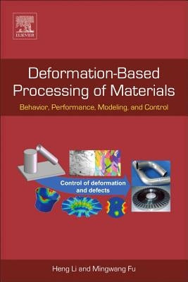 Deformation-Based Processing of Materials: Behavior, Performance, Modeling, and Control by Li, Heng