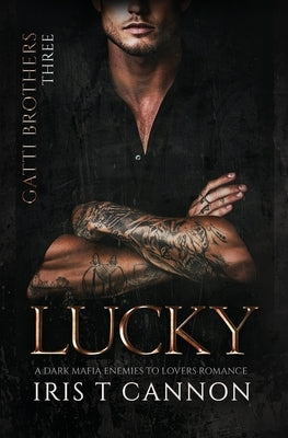Lucky: A Dark Mafia Enemies to Lovers Romance by Cannon, Iris T.