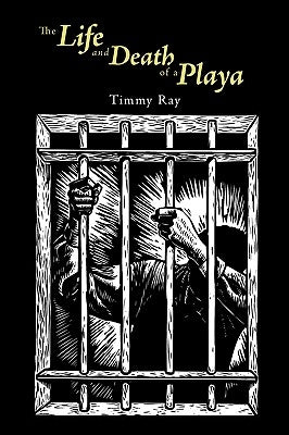 The Life and Death of a Playa by Ray, Timmy
