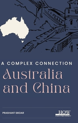 Australia and China: A Complex Connection by Sikdar, Prashant