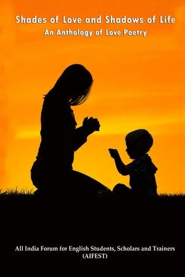 Shades of Love and Shadows of Life: An Anthology of Love Poetry by Forum, Aifest