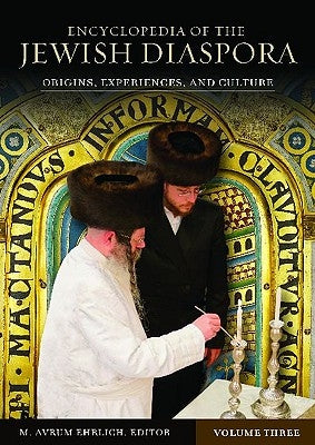 Encyclopedia of the Jewish Diaspora [3 Volumes]: Origins, Experiences, and Culture by Ehrlich, M. Avrum