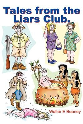 Tales from the Liars Club: Stories for Naughty Boys (& Girls) from 19 to 90 by Beaney, Walter E.