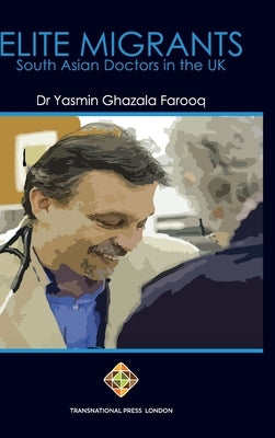 Elite Migrants: South Asian Doctors in the UK by Farooq, Yasmin Ghazala