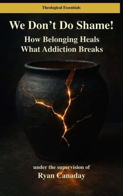 We Don't Do Shame: How Belonging Heals What Addiction Breaks by Canaday, Ryan